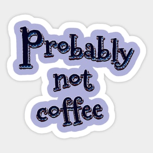 Probably not coffee Sticker